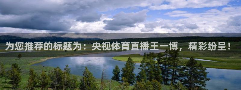 833直播下载安装：为您推荐的标题为：央视体育直播王一博，精彩纷呈！